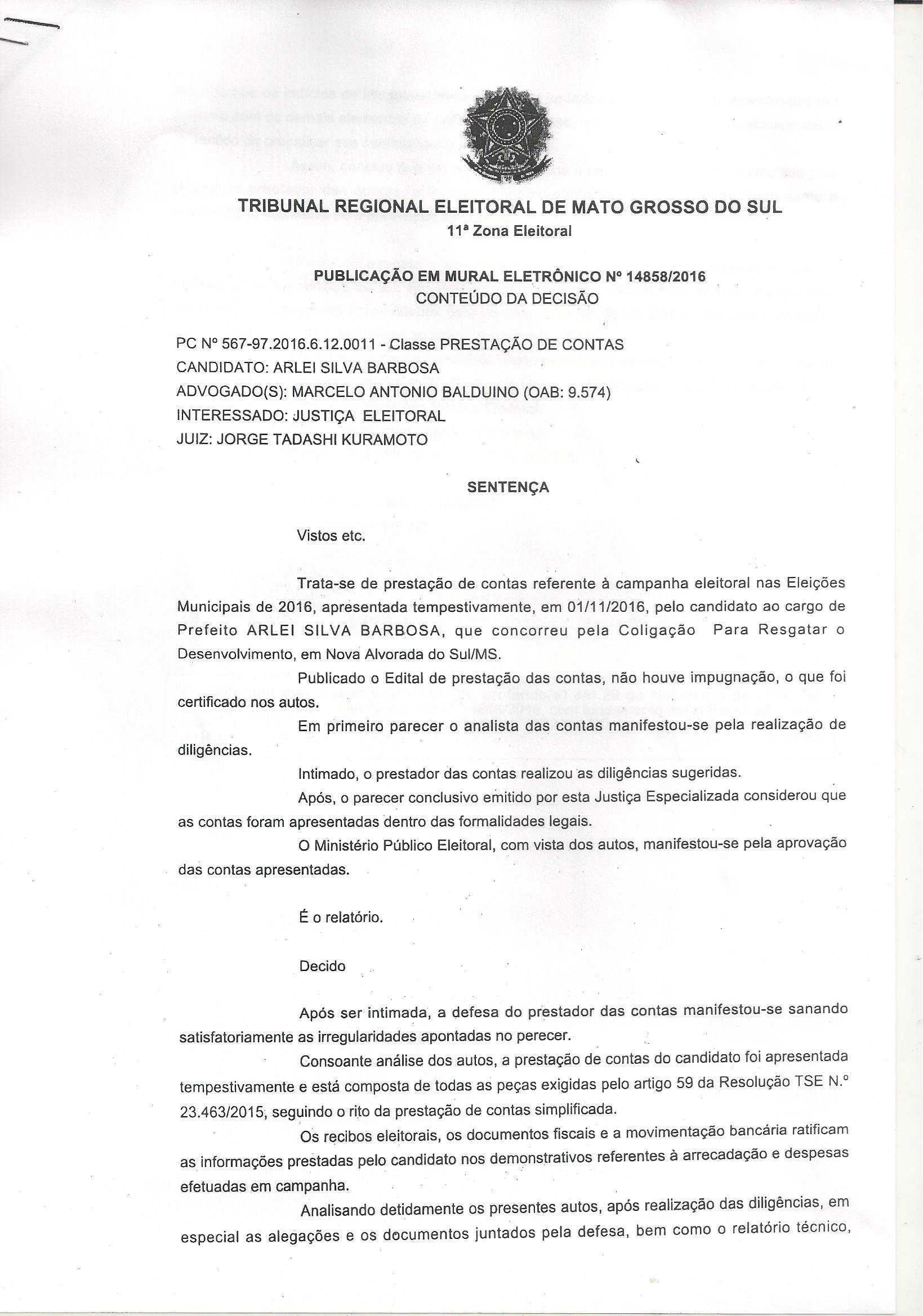 Prestação de contas do prefeito eleito Arlei Silva Barbosa é aprovada pelo TRE-MS Diante do exposto e por mais que dos autos consta. Acolhendo o parecer ministerial, e nos termos do art.68, inciso I, da Resolução TSE nº 23.463/15, decido pela APROVAÇÃO das contras apresentadas pelo candidato ARLEI SILVA BARBOSA, relativamente a sua campanha ao cargo de prefeito no pleito municipal de 2016.