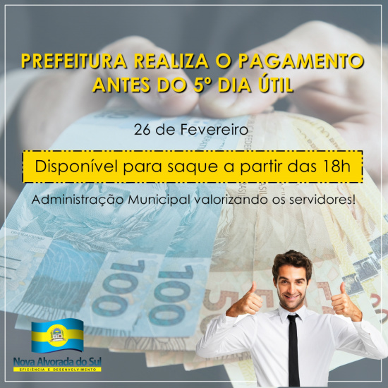 Nova Alvorada do Sul ANTECIPAÇÃO DE SALÁRIO O pagamento dos servidores municipais, referente ao mês de fevereiro, antes do 5º dia útil, e garante o aquecimento da economia local
